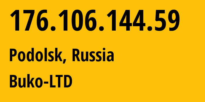 IP address 176.106.144.59 (Podolsk, Moscow Oblast, Russia) get location, coordinates on map, ISP provider AS48494 Buko-LTD // who is provider of ip address 176.106.144.59, whose IP address