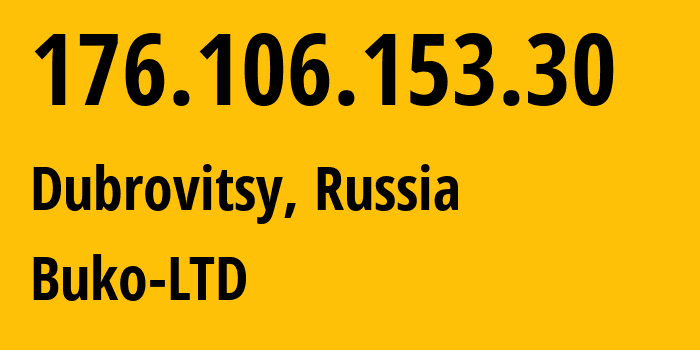 IP address 176.106.153.30 (Dubrovitsy, Moscow Oblast, Russia) get location, coordinates on map, ISP provider AS48494 Buko-LTD // who is provider of ip address 176.106.153.30, whose IP address