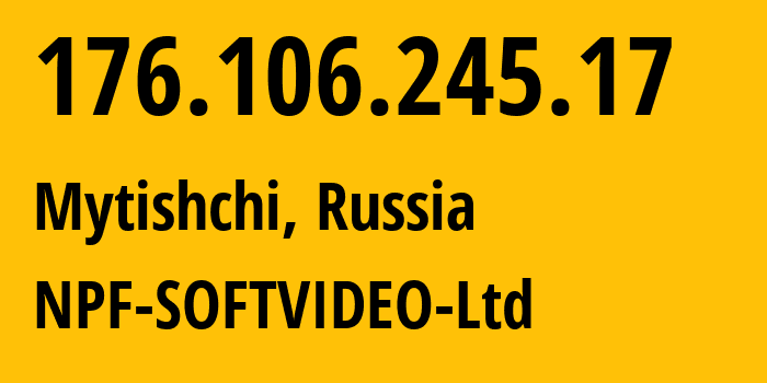 IP address 176.106.245.17 (Mytishchi, Moscow Oblast, Russia) get location, coordinates on map, ISP provider AS57712 NPF-SOFTVIDEO-Ltd // who is provider of ip address 176.106.245.17, whose IP address