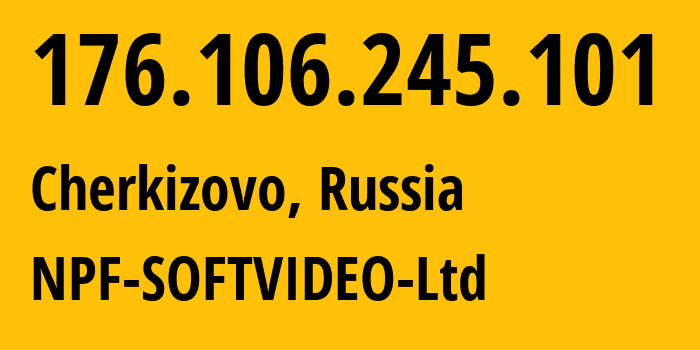 IP-адрес 176.106.245.101 (Черкизово, Московская область, Россия) определить местоположение, координаты на карте, ISP провайдер AS57712 NPF-SOFTVIDEO-Ltd // кто провайдер айпи-адреса 176.106.245.101