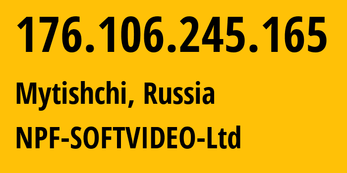 IP-адрес 176.106.245.165 (Мытищи, Московская область, Россия) определить местоположение, координаты на карте, ISP провайдер AS57712 NPF-SOFTVIDEO-Ltd // кто провайдер айпи-адреса 176.106.245.165