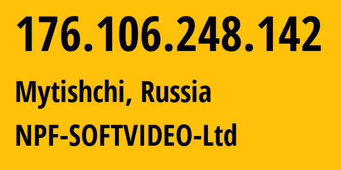 IP address 176.106.248.142 (Mytishchi, Moscow Oblast, Russia) get location, coordinates on map, ISP provider AS57712 NPF-SOFTVIDEO-Ltd // who is provider of ip address 176.106.248.142, whose IP address