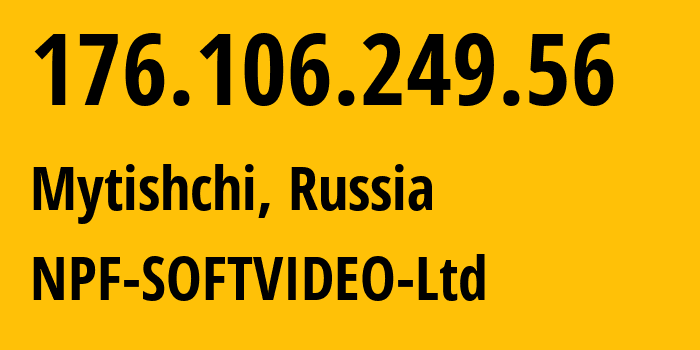 IP-адрес 176.106.249.56 (Мытищи, Московская область, Россия) определить местоположение, координаты на карте, ISP провайдер AS57712 NPF-SOFTVIDEO-Ltd // кто провайдер айпи-адреса 176.106.249.56