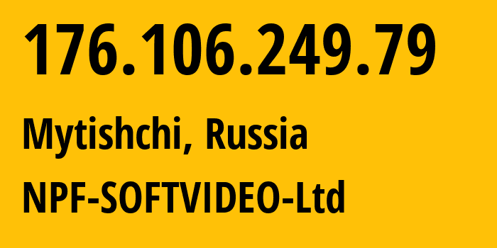 IP address 176.106.249.79 (Mytishchi, Moscow Oblast, Russia) get location, coordinates on map, ISP provider AS57712 NPF-SOFTVIDEO-Ltd // who is provider of ip address 176.106.249.79, whose IP address