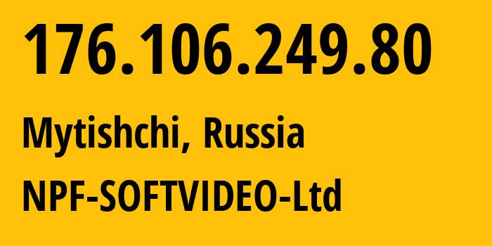 IP-адрес 176.106.249.80 (Мытищи, Московская область, Россия) определить местоположение, координаты на карте, ISP провайдер AS57712 NPF-SOFTVIDEO-Ltd // кто провайдер айпи-адреса 176.106.249.80