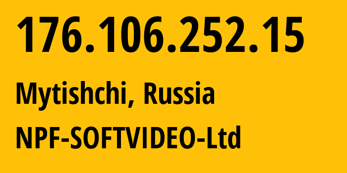 IP address 176.106.252.15 (Mytishchi, Moscow Oblast, Russia) get location, coordinates on map, ISP provider AS57712 NPF-SOFTVIDEO-Ltd // who is provider of ip address 176.106.252.15, whose IP address
