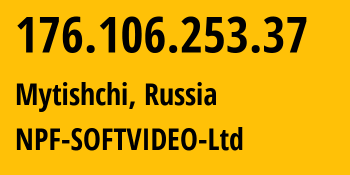 IP address 176.106.253.37 (Mytishchi, Moscow Oblast, Russia) get location, coordinates on map, ISP provider AS57712 NPF-SOFTVIDEO-Ltd // who is provider of ip address 176.106.253.37, whose IP address