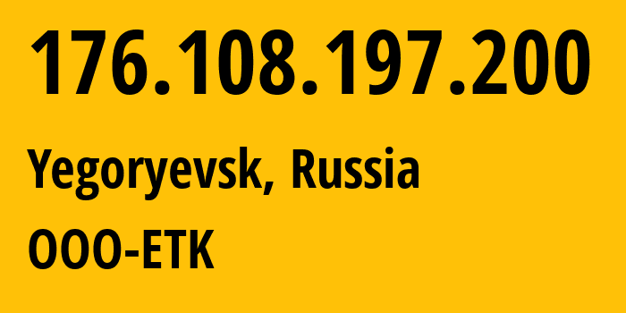 IP address 176.108.197.200 (Yegoryevsk, Moscow Oblast, Russia) get location, coordinates on map, ISP provider AS47914 OOO-ETK // who is provider of ip address 176.108.197.200, whose IP address