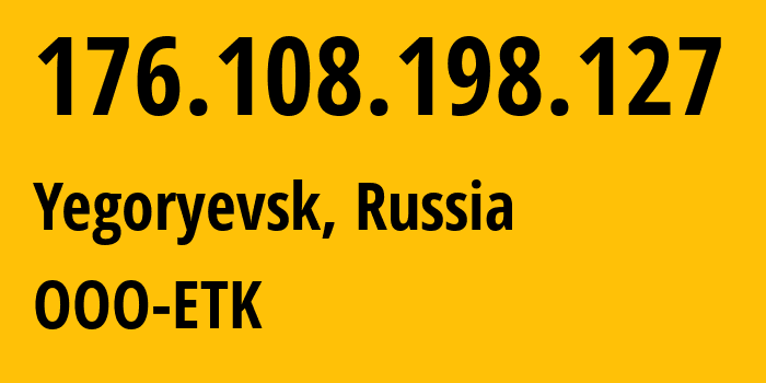 IP-адрес 176.108.198.127 (Егорьевск, Московская область, Россия) определить местоположение, координаты на карте, ISP провайдер AS47914 OOO-ETK // кто провайдер айпи-адреса 176.108.198.127