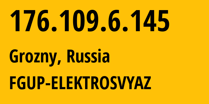 IP address 176.109.6.145 (Grozny, Chechnya, Russia) get location, coordinates on map, ISP provider AS57835 FGUP-ELEKTROSVYAZ // who is provider of ip address 176.109.6.145, whose IP address