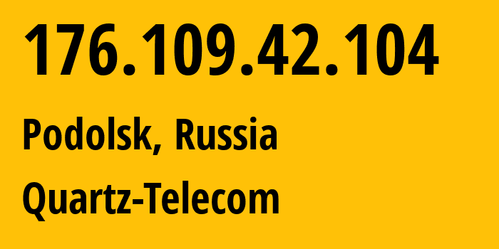 IP-адрес 176.109.42.104 (Подольск, Московская область, Россия) определить местоположение, координаты на карте, ISP провайдер AS50009 Quartz-Telecom // кто провайдер айпи-адреса 176.109.42.104