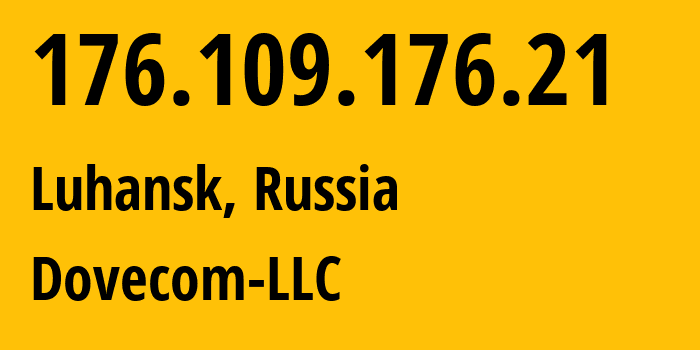 IP-адрес 176.109.176.21 (Луганск, Луганская Народная Республика, Россия) определить местоположение, координаты на карте, ISP провайдер AS202619 Dovecom-LLC // кто провайдер айпи-адреса 176.109.176.21