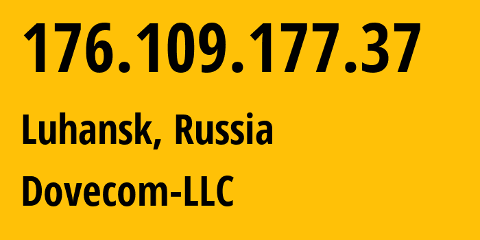 IP-адрес 176.109.177.37 (Луганск, Луганская Народная Республика, Россия) определить местоположение, координаты на карте, ISP провайдер AS202619 Dovecom-LLC // кто провайдер айпи-адреса 176.109.177.37