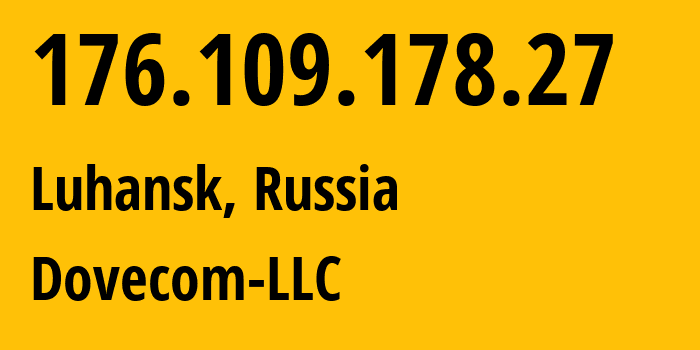 IP-адрес 176.109.178.27 (Луганск, Луганская Народная Республика, Россия) определить местоположение, координаты на карте, ISP провайдер AS202619 Dovecom-LLC // кто провайдер айпи-адреса 176.109.178.27