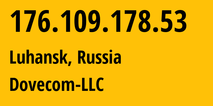 IP-адрес 176.109.178.53 (Луганск, Луганская Народная Республика, Россия) определить местоположение, координаты на карте, ISP провайдер AS202619 Dovecom-LLC // кто провайдер айпи-адреса 176.109.178.53