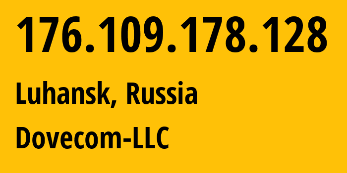 IP address 176.109.178.128 (Luhansk, Luhansk Peoples Republic, Russia) get location, coordinates on map, ISP provider AS202619 Dovecom-LLC // who is provider of ip address 176.109.178.128, whose IP address