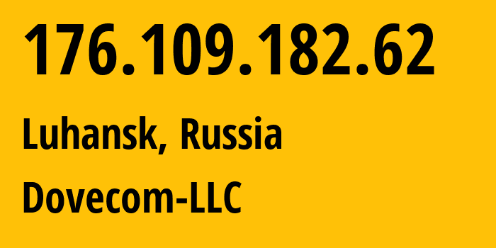 IP address 176.109.182.62 (Luhansk, Luhansk Peoples Republic, Russia) get location, coordinates on map, ISP provider AS202619 Dovecom-LLC // who is provider of ip address 176.109.182.62, whose IP address