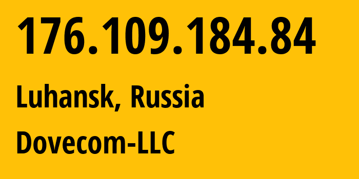 IP address 176.109.184.84 (Luhansk, Luhansk Peoples Republic, Russia) get location, coordinates on map, ISP provider AS202619 Dovecom-LLC // who is provider of ip address 176.109.184.84, whose IP address