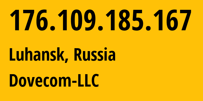 IP address 176.109.185.167 (Luhansk, Luhansk Peoples Republic, Russia) get location, coordinates on map, ISP provider AS202619 Dovecom-LLC // who is provider of ip address 176.109.185.167, whose IP address