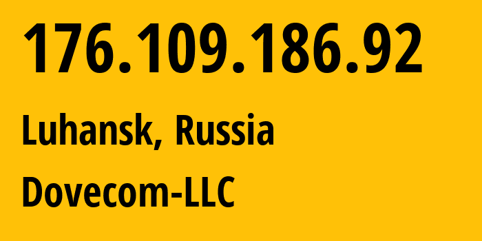 IP address 176.109.186.92 (Luhansk, Luhansk Peoples Republic, Russia) get location, coordinates on map, ISP provider AS202619 Dovecom-LLC // who is provider of ip address 176.109.186.92, whose IP address