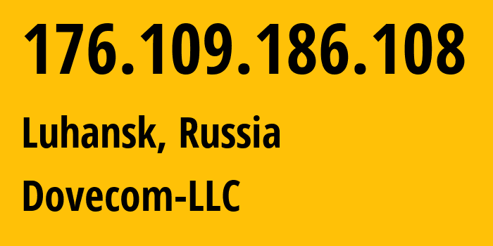 IP address 176.109.186.108 (Luhansk, Luhansk Peoples Republic, Russia) get location, coordinates on map, ISP provider AS202619 Dovecom-LLC // who is provider of ip address 176.109.186.108, whose IP address