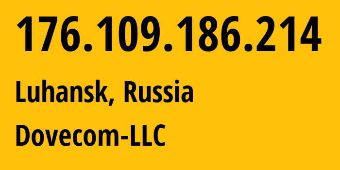 IP address 176.109.186.214 (Luhansk, Luhansk Peoples Republic, Russia) get location, coordinates on map, ISP provider AS202619 Dovecom-LLC // who is provider of ip address 176.109.186.214, whose IP address