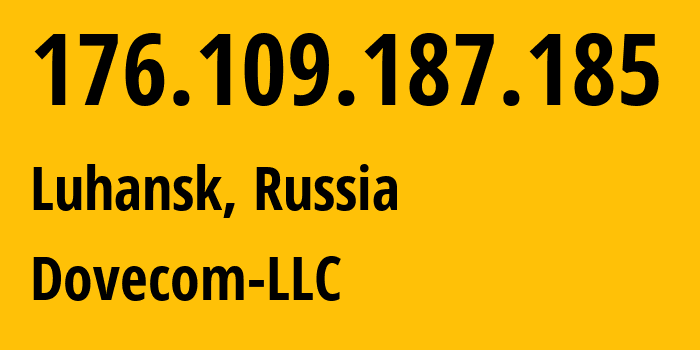 IP address 176.109.187.185 (Luhansk, Luhansk Peoples Republic, Russia) get location, coordinates on map, ISP provider AS202619 Dovecom-LLC // who is provider of ip address 176.109.187.185, whose IP address