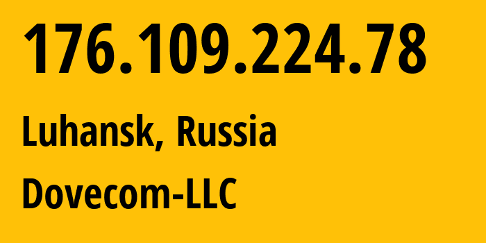 IP-адрес 176.109.224.78 (Луганск, Луганская Народная Республика, Россия) определить местоположение, координаты на карте, ISP провайдер AS202619 Dovecom-LLC // кто провайдер айпи-адреса 176.109.224.78