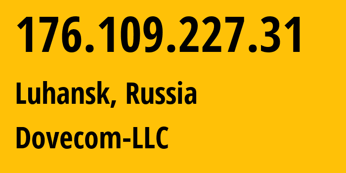 IP-адрес 176.109.227.31 (Луганск, Луганская Народная Республика, Россия) определить местоположение, координаты на карте, ISP провайдер AS202619 Dovecom-LLC // кто провайдер айпи-адреса 176.109.227.31