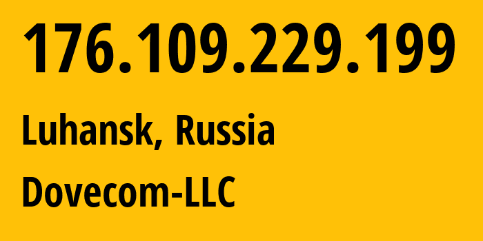 IP address 176.109.229.199 (Luhansk, Luhansk Peoples Republic, Russia) get location, coordinates on map, ISP provider AS202619 Dovecom-LLC // who is provider of ip address 176.109.229.199, whose IP address