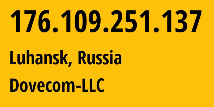 IP address 176.109.251.137 (Luhansk, Luhansk Peoples Republic, Russia) get location, coordinates on map, ISP provider AS202619 Dovecom-LLC // who is provider of ip address 176.109.251.137, whose IP address