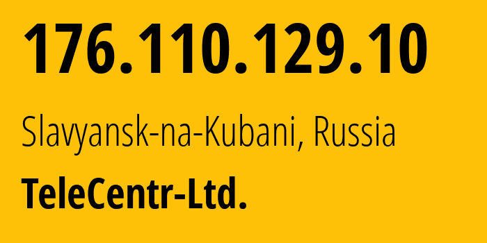 IP address 176.110.129.10 (Slavyansk-na-Kubani, Krasnodar Krai, Russia) get location, coordinates on map, ISP provider AS57871 TeleCentr-Ltd. // who is provider of ip address 176.110.129.10, whose IP address