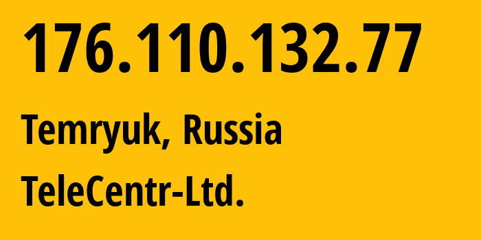 IP address 176.110.132.77 (Temryuk, Krasnodar Krai, Russia) get location, coordinates on map, ISP provider AS57871 TeleCentr-Ltd. // who is provider of ip address 176.110.132.77, whose IP address