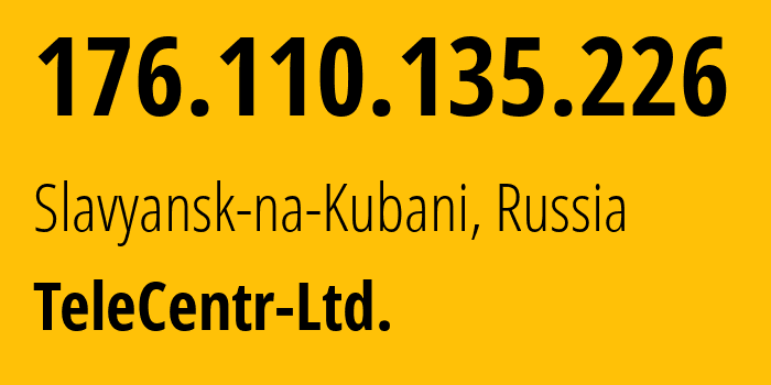 IP address 176.110.135.226 (Slavyansk-na-Kubani, Krasnodar Krai, Russia) get location, coordinates on map, ISP provider AS57871 TeleCentr-Ltd. // who is provider of ip address 176.110.135.226, whose IP address