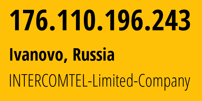 IP-адрес 176.110.196.243 (Иваново, Ивановская Область, Россия) определить местоположение, координаты на карте, ISP провайдер AS38917 INTERCOMTEL-Limited-Company // кто провайдер айпи-адреса 176.110.196.243