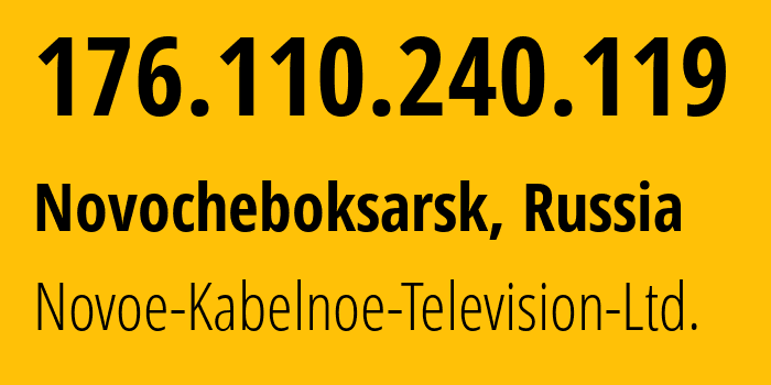 IP address 176.110.240.119 (Novocheboksarsk, Chuvash Republic, Russia) get location, coordinates on map, ISP provider AS31028 Novoe-Kabelnoe-Television-Ltd. // who is provider of ip address 176.110.240.119, whose IP address