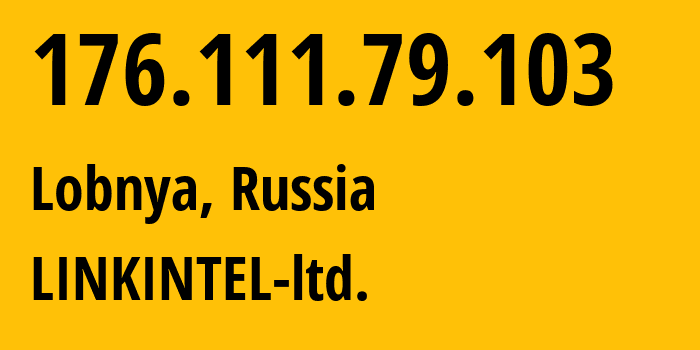 IP address 176.111.79.103 (Lobnya, Moscow Oblast, Russia) get location, coordinates on map, ISP provider AS47655 LINKINTEL-ltd. // who is provider of ip address 176.111.79.103, whose IP address