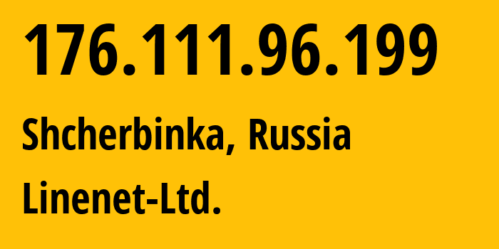 IP address 176.111.96.199 (Shcherbinka, Moscow, Russia) get location, coordinates on map, ISP provider AS62410 Linenet-Ltd. // who is provider of ip address 176.111.96.199, whose IP address