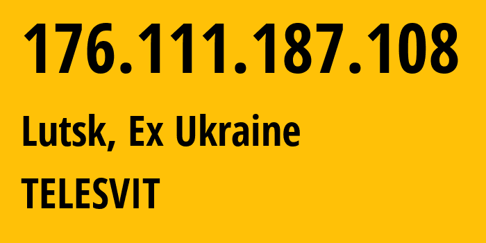 IP address 176.111.187.108 (Lutsk, Volyn, Ex Ukraine) get location, coordinates on map, ISP provider AS25229 TELESVIT // who is provider of ip address 176.111.187.108, whose IP address