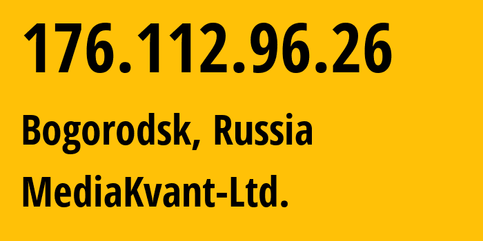 IP address 176.112.96.26 (Bogorodsk, Nizhny Novgorod Oblast, Russia) get location, coordinates on map, ISP provider AS198616 MediaKvant-Ltd. // who is provider of ip address 176.112.96.26, whose IP address