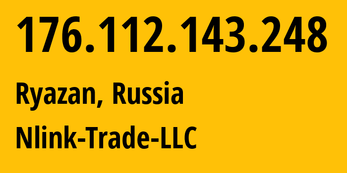 IP address 176.112.143.248 (Ryazan, Ryazan Oblast, Russia) get location, coordinates on map, ISP provider AS56420 Nlink-Trade-LLC // who is provider of ip address 176.112.143.248, whose IP address