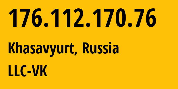 IP-адрес 176.112.170.76 (Хасавюрт, Дагестан, Россия) определить местоположение, координаты на карте, ISP провайдер AS47764 LLC-VK // кто провайдер айпи-адреса 176.112.170.76