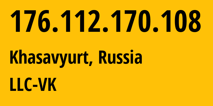 IP address 176.112.170.108 (Khasavyurt, Dagestan, Russia) get location, coordinates on map, ISP provider AS47764 LLC-VK // who is provider of ip address 176.112.170.108, whose IP address