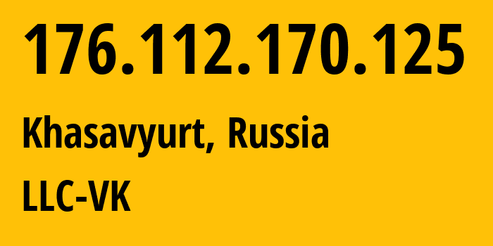 IP-адрес 176.112.170.125 (Хасавюрт, Дагестан, Россия) определить местоположение, координаты на карте, ISP провайдер AS47764 LLC-VK // кто провайдер айпи-адреса 176.112.170.125