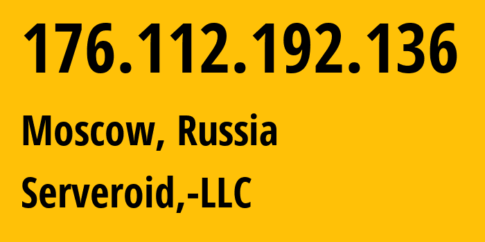 IP address 176.112.192.136 (Moscow, Moscow, Russia) get location, coordinates on map, ISP provider AS199274 Serveroid,-LLC // who is provider of ip address 176.112.192.136, whose IP address