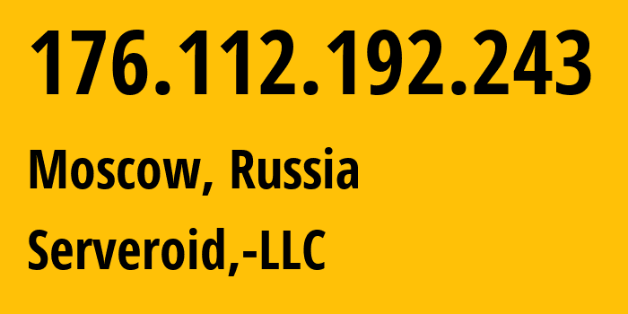 IP-адрес 176.112.192.243 (Москва, Москва, Россия) определить местоположение, координаты на карте, ISP провайдер AS199274 Serveroid,-LLC // кто провайдер айпи-адреса 176.112.192.243