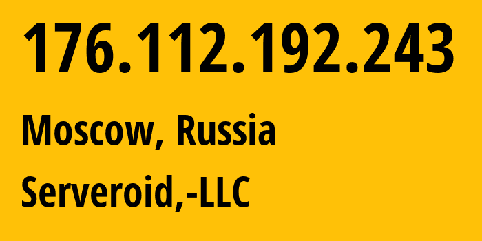 IP address 176.112.192.243 (Moscow, Moscow, Russia) get location, coordinates on map, ISP provider AS199274 Serveroid,-LLC // who is provider of ip address 176.112.192.243, whose IP address