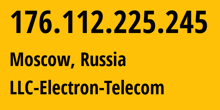 IP address 176.112.225.245 (Moscow, Moscow, Russia) get location, coordinates on map, ISP provider AS50911 LLC-Electron-Telecom // who is provider of ip address 176.112.225.245, whose IP address