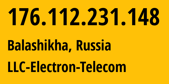 IP-адрес 176.112.231.148 (Балашиха, Московская область, Россия) определить местоположение, координаты на карте, ISP провайдер AS50911 LLC-Electron-Telecom // кто провайдер айпи-адреса 176.112.231.148