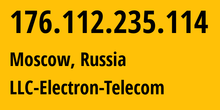 IP address 176.112.235.114 (Moscow, Moscow, Russia) get location, coordinates on map, ISP provider AS50911 LLC-Electron-Telecom // who is provider of ip address 176.112.235.114, whose IP address